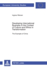 Developing International Business in the Context of Culture and Ethics in Transformation : The Example of China - Book