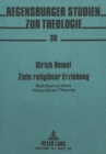 Ziele religioeser Erziehung : Beitraege zu einer integrativen Theorie - Book