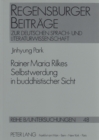 Rainer Maria Rilkes Selbstwerdung in Buddhistischer Sicht : Ein Literatur- Und Religionswissenschaftlicher Beitrag Zu Einem Neuen Rilke-Verstaendnis - Book