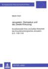 Jerusalem, Damaskus und der Zweite Kreuzzug : Konstitutionelle Krise und aeuere Sicherheit des Kreuzfahrerkoenigreiches Jerusalem, A.D. 1126-1154 - Book