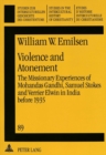 Violence and Atonement : Missionary Experiences of Mohandas Gandhi, Samuel Stokes and Verrier Elwin in India Before 1935 - Book
