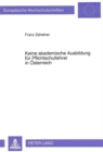 Keine akademische Ausbildung fuer Pflichtschullehrer in Oesterreich : Akademisierungsbestrebungen der letzten 120 Jahre - Book
