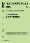 Christliche Umweltethik : Schoepfungstheologische Grundlagen - Philosophisch-ethische Ansaetze - Oekologische Marktwirtschaft - Book