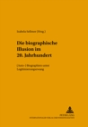 Die «Biographische Illusion» Im 20. Jahrhundert : (Auto-)Biographien Unter Legitimierungszwang - Book