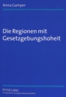 Die Regionen Mit Gesetzgebungshoheit : Eine Rechtsvergleichende Untersuchung Zu Foederalismus Und Regionalismus in Europa - Book