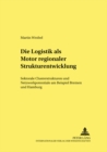 Die Logistik ALS Motor Regionaler Strukturentwicklung : Sektorale Clusterstrukturen Und Netzwerkpotentiale Am Beispiel Bremen Und Hamburg - Book