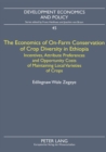 The Economics of On-Farm Conservation of Crop Diversity in Ethiopia : Incentives, Attribute Preferences and Opportunity Costs of Maintaining Local Varieties of Crops v. 45 - Book