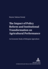 The Impact of Policy Reform and Institutional Transformation on Agricultural Performance : An Economic Study of Ethiopian Agriculture - Book