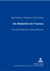 Die Medialitaet Des Traumas : Eine Archaeologie Der Gegenwartskultur - Book
