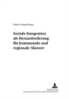 Soziale Integration ALS Herausforderung Fuer Kommunale Und Regionale Akteure - Book