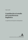 Contribucion Al Estudio de la Interferencia Lingueistica : Los Galicismos del Espanol Contemporaneo - Book