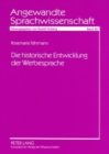 Die Historische Entwicklung Der Werbesprache : Eine Empirische Untersuchung Von Text- Und Bildwerbung Im Zeitraum Vom Ende Des 19. Jahrhunderts Bis Zum Ende Des 20. Jahrhunderts - Book