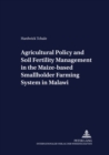 Agricultural Policy and Soil Fertility Management in the Maize-based Smallholder Farming System in Malawi - Book