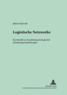 Logistische Netzwerke : Ein Modell Zur Ermittlung Strategischer Handlungsempfehlungen - Book