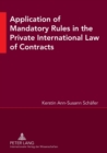 Application of Mandatory Rules in the Private International Law of Contracts : A Critical Analysis of Approaches in Selected Continental and Common Law Jurisdictions, with a View to the Development of - Book