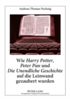 Wie «Harry Potter», «Peter Pan» und «Die Unendliche Geschichte» auf die Leinwand gezaubert wurden : Literaturwissenschaftliche und didaktische Aspekte von Verfilmungen phantastischer Kinder- und Jugen - Book