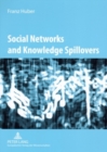 Social Networks and Knowledge Spillovers : Networked Knowledge Workers and Localised Knowledge Spillovers - Book