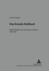 Das Fremde Russland : Russlandbilder in Der Deutschen Literatur 1900-1945 - Book