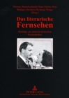Das Literarische Fernsehen : Beitraege Zur Deutsch-Deutschen Medienkultur- Redaktionelle Mitarbeit: Christiane Breithaupt - Book