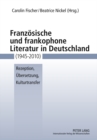 Franzoesische Und Frankophone Literatur in Deutschland (1945-2010) : Rezeption, Uebersetzung, Kulturtransfer - Book