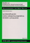 La Intensificacion Como Categoria Pragmatica: Revision Y Propuesta : Una Aplicacion Al Espanol Coloquial - Book