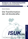 Die Transformation Der Us-Streitkraefte : Die Neuausrichtung Der Streitkraefte Der Vereinigten Staaten Zwischen 2001 Und 2006 - Book