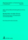 Beobachten Mit Allen Sinnen : Grenzverwischungen, Formkatastrophen Und Emotionale Driften- Eine Festschrift Fuer Bernd Scheffer - Book