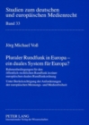 Pluraler Rundfunk in Europa - Ein Duales System Fuer Europa? : Rahmenbedingungen Fuer Den Oeffentlich-Rechtlichen Rundfunk in Einer Europaeischen Dualen Rundfunkordnung- Unter Beruecksichtigung Der An - Book