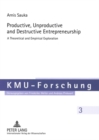 Productive, Unproductive and Destructive Entrepreneurship : A Theoretical and Empirical Exploration - Book