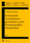 Koreanische Immigrationsgemeinden in Der Bundesrepublik Deutschland : Die Entstehung, Entwicklung Und Zukunft Der Koreanischen Protestantischen Immigrationsgemeinden in Der Bundesrepublik Deutschland - Book