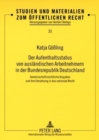 Der Aufenthaltsstatus Von Auslaendischen Arbeitnehmern in Der Bundesrepublik Deutschland : Gemeinschaftsrechtliche Vorgaben Und Ihre Umsetzung in Das Nationale Recht - Book