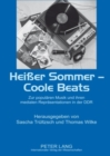 Heisser Sommer - Coole Beats : Zur Populaeren Musik Und Ihren Medialen Repraesentationen in Der Ddr - Book