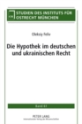 Die Hypothek Im Deutschen Und Ukrainischen Recht : Der Systematische Vergleich Des Hypothekenrechts in Deutschland Und Der Ukraine Einschließlich Der Rechtstheoretischen Grundlagen Und Der Ausblicke F - Book