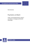 Psychiatrie Und Macht : Leben Und Krankheit Koenig Ludwig II. Von Bayern Im Spiegel Prominenter Zeitzeugen - Book