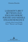 La?amon’s «Brut» between Old English Heroic Poetry and Middle English Romance : A Study of the Lexical Fields ‘Hero’, ‘Warrior’ and ‘Knight’ - Book