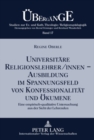 Universitaere Religionslehrer/innen -- Ausbildung im Spannungsfeld von Konfessionalitaet und Oekumene : Eine empirisch-qualitative Untersuchung aus der Sicht der Lehrenden - Book