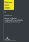 Refusal to License- Intellectual Property Rights as Abuse of Dominance - Book
