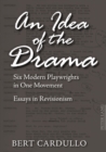 An Idea of the Drama : Six Modern Playwrights in One Movement- Essays in Revisionism - Book