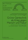 Gruene Gentechnik ALS Krieg Gegen Mensch Und Natur : Zur Bedrohung Von Ernaehrungsgrundlagen Durch Konzerninteressen - Und Die Alternativen - Book