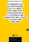 Le Personnage Du Scientifique Et La Crise de l'Identite Masculine Dans La Litterature Narrative de Langue Allemande (1910-1940) - Book