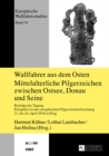 Wallfahrer aus dem Osten- Mittelalterliche Pilgerzeichen zwischen Ostsee, Donau und Seine : Beitraege der Tagung "Perspektiven der europaeischen Pilgerzeichenforschung", 21. bis 24. April 2010 in Prag - Book