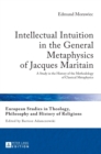 Intellectual Intuition in the General Metaphysics of Jacques Maritain : A Study in the History of the Methodology of Classical Metaphysics - Book