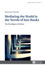 Mediating the World in the Novels of Iain Banks : The Paradigms of Fiction - Book
