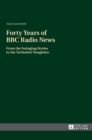 Forty Years of BBC Radio News : From the Swinging Sixties to the Turbulent Noughties - Book