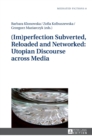 (Im)perfection Subverted, Reloaded and Networked: Utopian Discourse across Media - Book