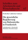 Die Gesetzliche Regulierung Von Bahnstreiks in Frankreich : Arbeitskampf vs. Kontinuitaet Oeffentlicher Dienstleistungen - Book