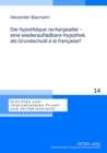 Die «Hypotheque Rechargeable» - Eine Wiederaufladbare Hypothek ALS Grundschuld «A La Francaise»? : Eine Analyse Der Franzoesischen «Hypotheque Rechargeable» Durch Vergleich Mit Den Deutschen Grundpfan - Book