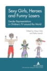 Sexy Girls, Heroes and Funny Losers : Gender Representations in Children’s TV around the World - Book