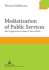 Mediatization of Public Services : How Organizations Adapt to News Media - Book