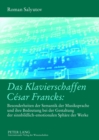 Das Klavierschaffen Cesar Francks: : Besonderheiten Der Semantik Der Musiksprache Und Ihre Bedeutung Bei Der Gestaltung Der Sinnbildlich-Emotionalen Sphaere Der Werke - Book